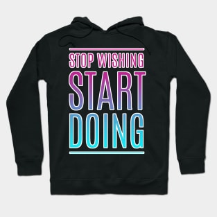 Stop Wishing Start Doing Motivational Quote Hoodie